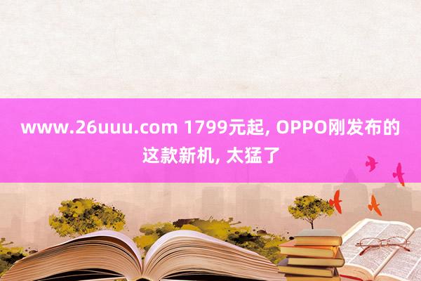 www.26uuu.com 1799元起, OPPO刚发布的