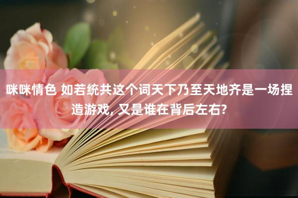 咪咪情色 如若统共这个词天下乃至天地齐是一场捏造游戏, 又是