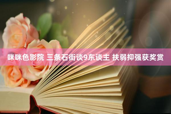 咪咪色影院 三条石街谈9东谈主 扶弱抑强获奖赏