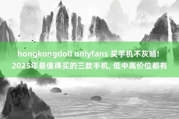 hongkongdoll onlyfans 买手机不灰暗! 